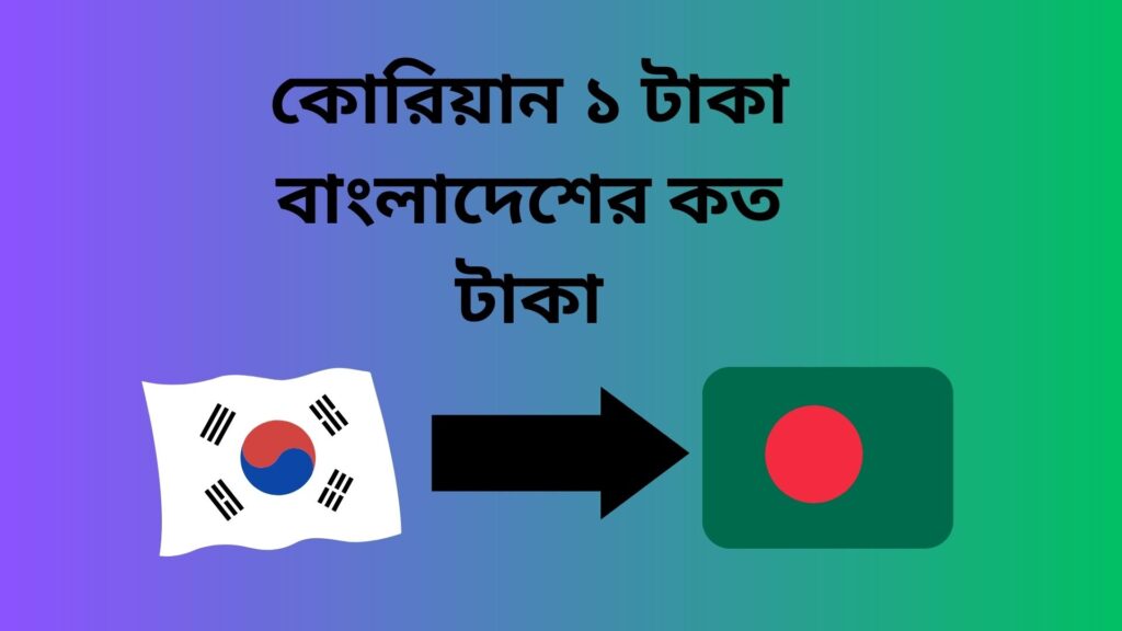 কোরিয়ান ১ টাকা বাংলাদেশের কত টাকা