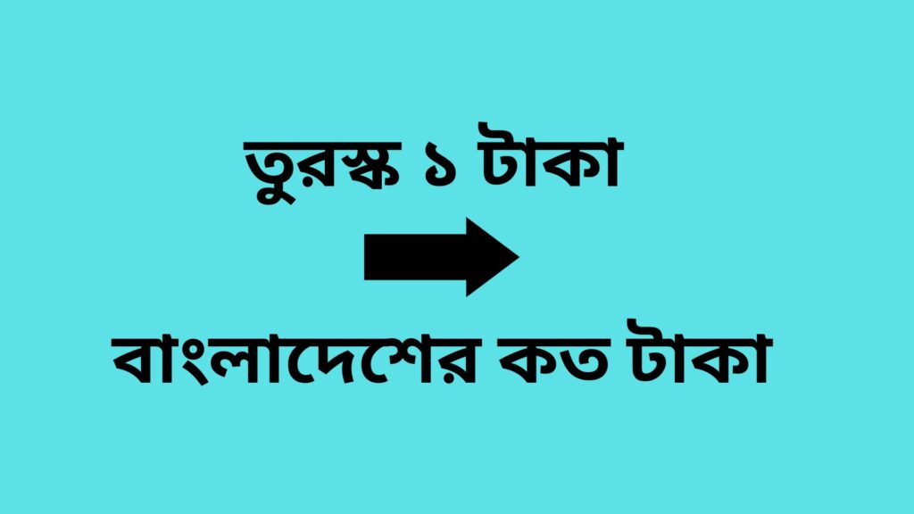 তুরস্ক ১ টাকা বাংলাদেশের কত টাকা